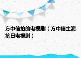 方中信拍的电视剧（方中信主演抗日电视剧）