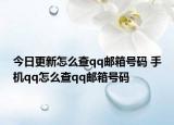 今日更新怎么查qq邮箱号码 手机qq怎么查qq邮箱号码