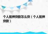 个人抵押贷款怎么贷（个人抵押贷款）