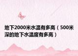 地下2000米水温有多高（500米深的地下水温度有多高）