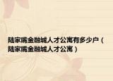 陆家嘴金融城人才公寓有多少户（陆家嘴金融城人才公寓）