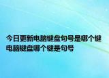 今日更新电脑键盘句号是哪个键 电脑键盘哪个键是句号