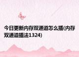 今日更新内存双通道怎么插(内存双通道插法1324)