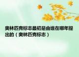 奥林匹克标志最初是由谁在哪年提出的（奥林匹克标志）