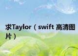 求Taylor（swift 高清图片）