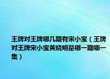 王牌对王牌哪几期有宋小宝（王牌对王牌宋小宝黄晓明是哪一期哪一集）