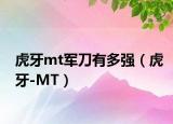 虎牙mt军刀有多强（虎牙-MT）