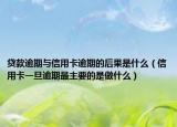 贷款逾期与信用卡逾期的后果是什么（信用卡一旦逾期最主要的是做什么）