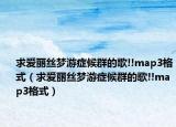 求爱丽丝梦游症候群的歌!!map3格式（求爱丽丝梦游症候群的歌!!map3格式）