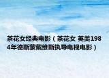 茶花女经典电影（茶花女 英美1984年德斯蒙戴维斯执导电视电影）