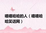 嘻嘻哈哈的人（嘻嘻哈哈笑话网）