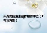 头孢类抗生素副作用有哪些（T布雷克斯）