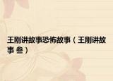 王刚讲故事恐怖故事（王刚讲故事 叁）
