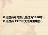 八仙过海老电影八仙过海1980年（八仙过海 1976年大陆戏曲电影）