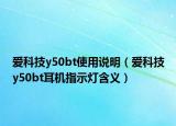 爱科技y50bt使用说明（爱科技y50bt耳机指示灯含义）