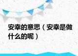 安幸的意思（安幸是做什么的呢）