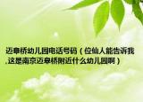 迈皋桥幼儿园电话号码（位仙人能告诉我,这是南京迈皋桥附近什么幼儿园啊）