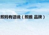 熙妈有话说（熙雅 品牌）