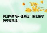 隔山隔水隔不住牵挂（隔山隔水隔不断思念）