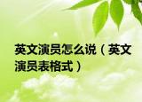 英文演员怎么说（英文演员表格式）