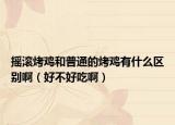 摇滚烤鸡和普通的烤鸡有什么区别啊（好不好吃啊）