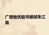 广德地优能书报部朱江高