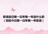 歌词是日复一日年复一年是什么歌（到如今日复一日年复一年歌词）