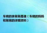 车晓的亲爸爸是谁（车晓的妈妈和爸爸的详细资料）