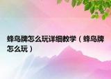 蜂鸟牌怎么玩详细教学（蜂鸟牌怎么玩）