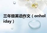 三年级英语作文（onholiday）
