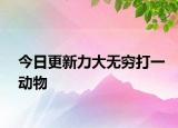今日更新力大无穷打一动物