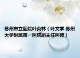 苏州市立医院叶炎林（叶文学 苏州大学附属第一医院副主任医师）