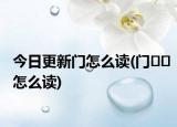 今日更新门怎么读(门��怎么读)