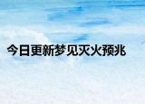 今日更新梦见灭火预兆