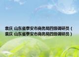 袁庆 山东省泰安市商务局四级调研员（袁庆 山东省泰安市商务局四级调研员）