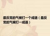 最反常的气候打一个成语（最反常的气候打一成语）