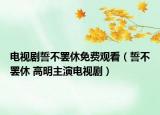 电视剧誓不罢休免费观看（誓不罢休 高明主演电视剧）