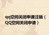 qq空间关闭申请注销（QQ空间关闭申请）