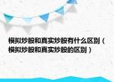 模拟炒股和真实炒股有什么区别（模拟炒股和真实炒股的区别）