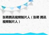 张萌腾讯视频制片人（张萌 腾讯视频制片人）