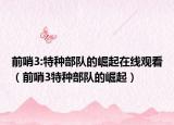 前哨3:特种部队的崛起在线观看（前哨3特种部队的崛起）