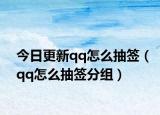 今日更新qq怎么抽签（qq怎么抽签分组）
