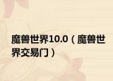 魔兽世界10.0（魔兽世界交易门）