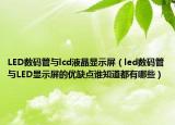 LED数码管与lcd液晶显示屏（led数码管与LED显示屏的优缺点谁知道都有哪些）