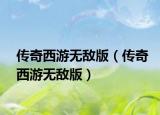 传奇西游无敌版（传奇西游无敌版）