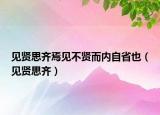 见贤思齐焉见不贤而内自省也（见贤思齐）