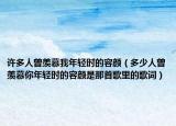 许多人曾羡慕我年轻时的容颜（多少人曾羡慕你年轻时的容颜是那首歌里的歌词）