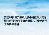 安倍94岁母亲得知儿子中枪放声大哭详细内容 安倍94岁母亲得知儿子中枪放声大哭具体介绍