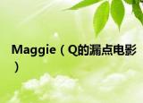 Maggie（Q的漏点电影）