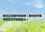 阿甘正传雨中的旋律（雨中的节奏是阿甘正传的插曲么）